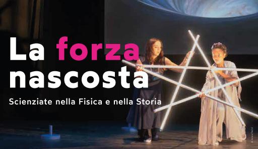 Spettacolo teatrale “La forza nascosta. Scienziate nella Fisica e nella Storia”.