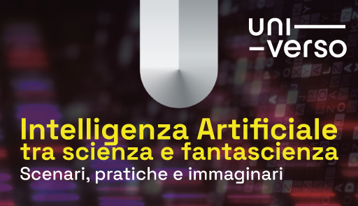 logo UniVerso su sfondo colorato e scritta: UniVerso - Intelligenza Artificiale tra scienza e fantascienza Scenari, pratiche e immaginari