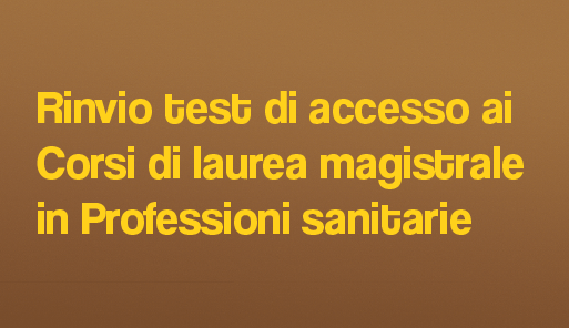Grafica della campagna immatricolazioni 19-20 con scritta RINVIO TEST DI ACCESSO AI CORSI DI LAUREA MAGISTRALE IN PROFESSIONI SANITARIE