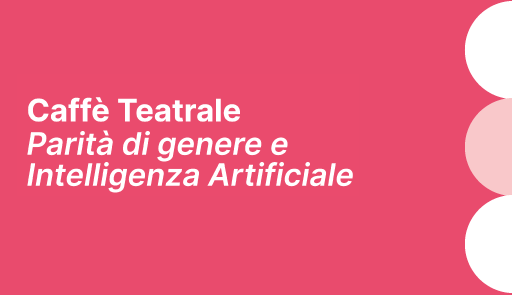 Grafica su sfondo rosa scuro 'Caffè teatrale: parità di genere e intelligenza arttificiale'