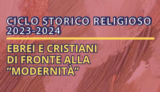 XI° Ciclo storico-religioso - Ebrei e cristiani di fronte alla “modernità” Titolo dell'evento su sfondo colorato