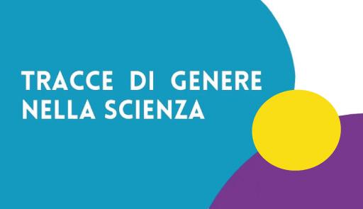 Tracce di genere nella scienza: dialogo da remoto con Nastassja Cipriani ed ed Edwige Pezzulli Titolo dell'evento su sfondo colorato