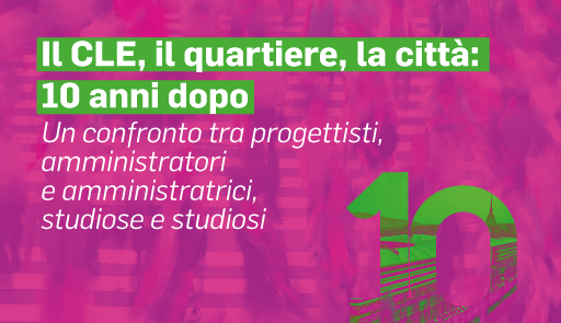 Il CLE, il quartiere e la città: dieci anni dopo, attraverso un confronto tra progettisti, amministratori e amministratrici, studiose e studiosi titolo dell'evento su sfondo colorato